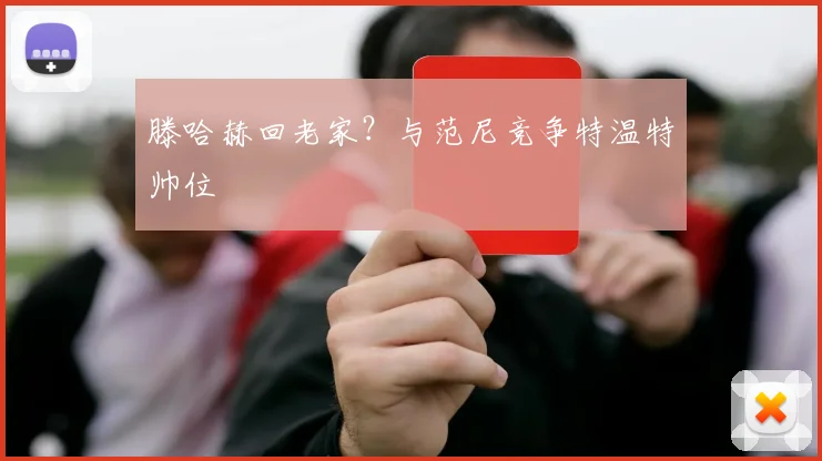 滕哈赫回老家？与范尼竞争特温特帅位